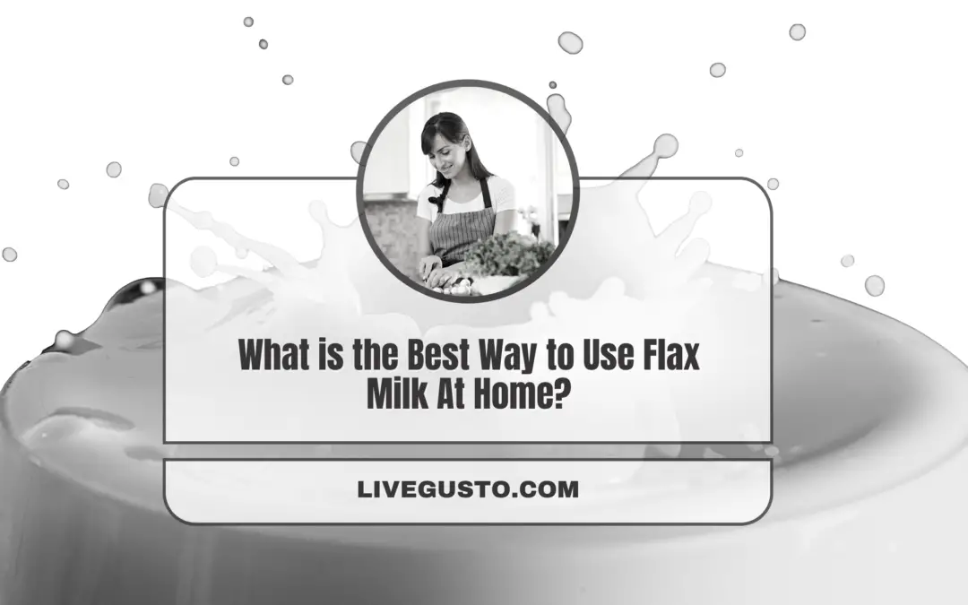 What is the Best Way to Use Flax Milk At Home?
