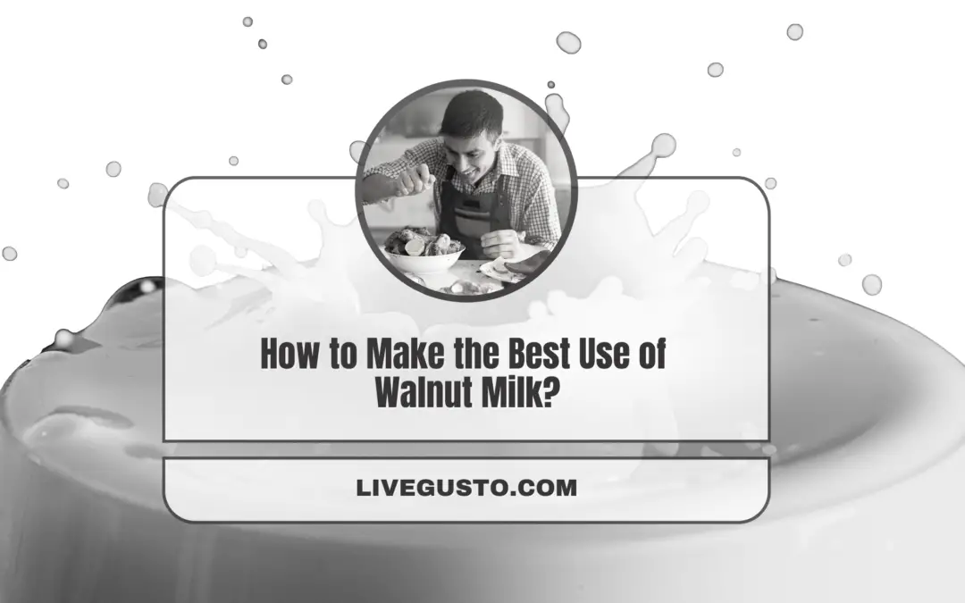 How to Make the Best Use of Walnut Milk?