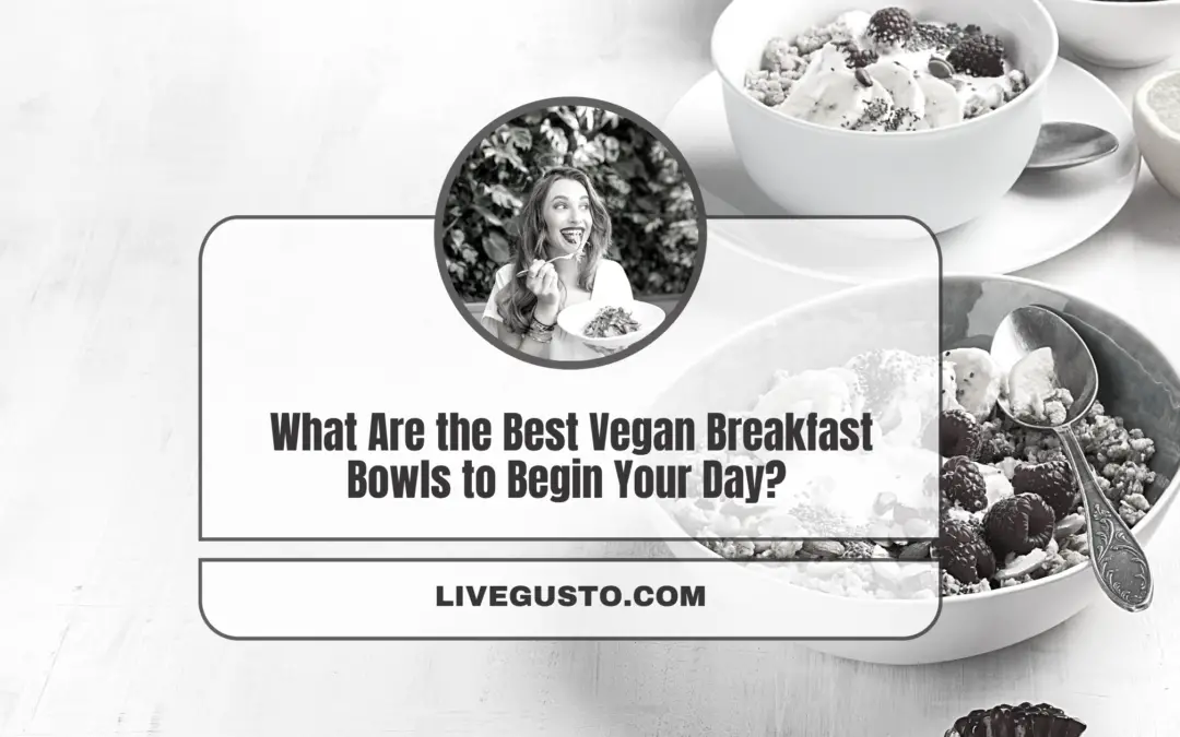 What Are the Best Nutritious Vegan Breakfast Bowls to Begin Your Day? 