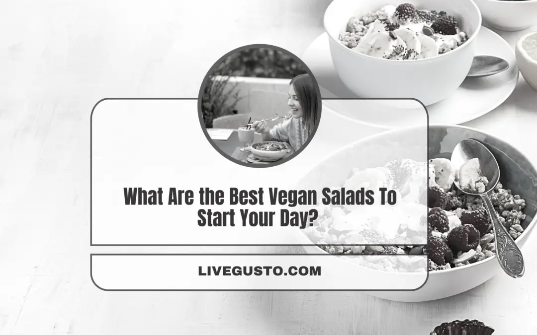 What Are the Best Vegan Salads To Start Your Day? 