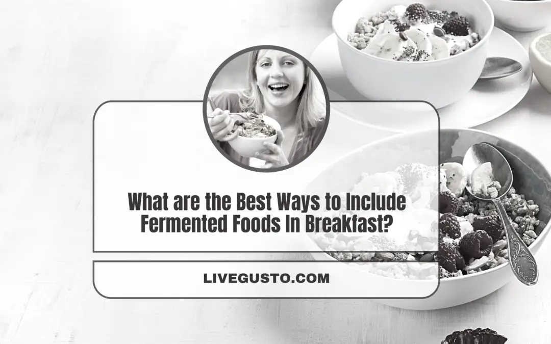 What Are the Best Ways to Add Fermented Foods to Your Breakfast?