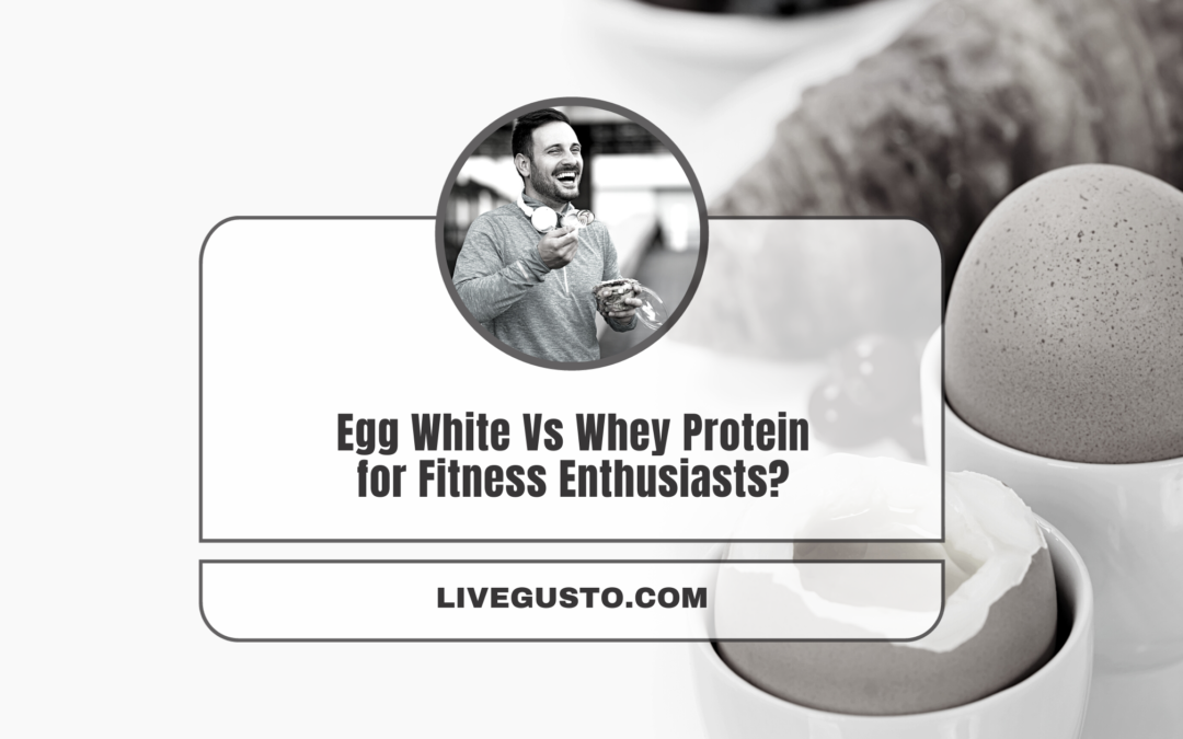 Whey Protein or Egg White: More Suited For Your Fitness Goals?